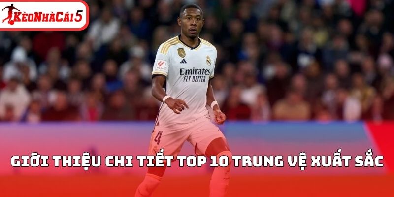 Giới thiệu chi tiết top 10 trung vệ xuất sắc